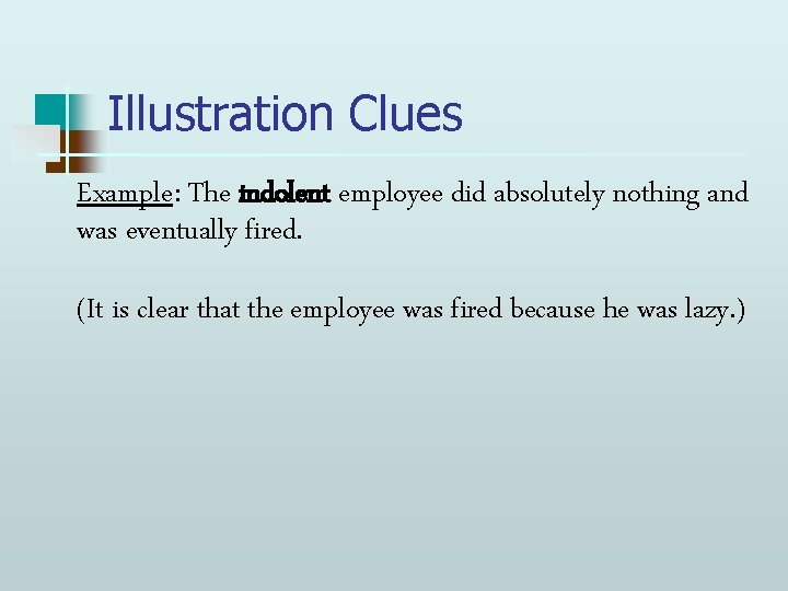 Illustration Clues Example: The indolent employee did absolutely nothing and was eventually fired. (It