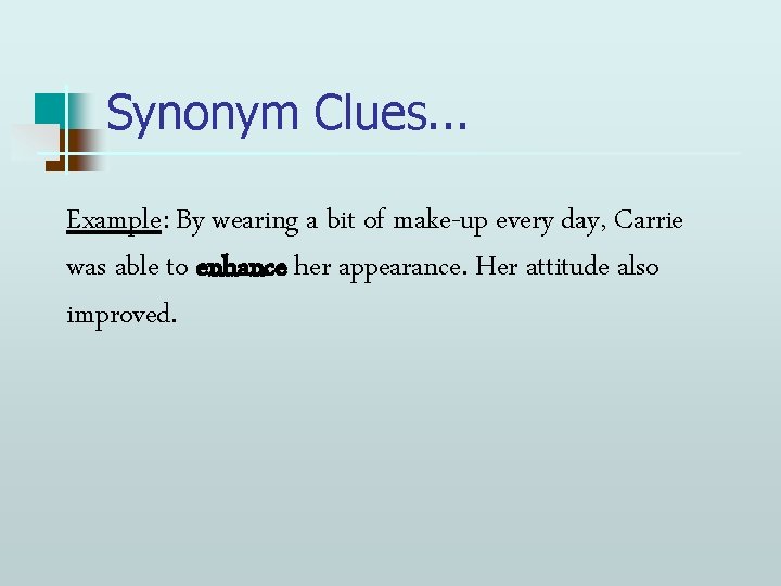 Synonym Clues. . . Example: By wearing a bit of make-up every day, Carrie