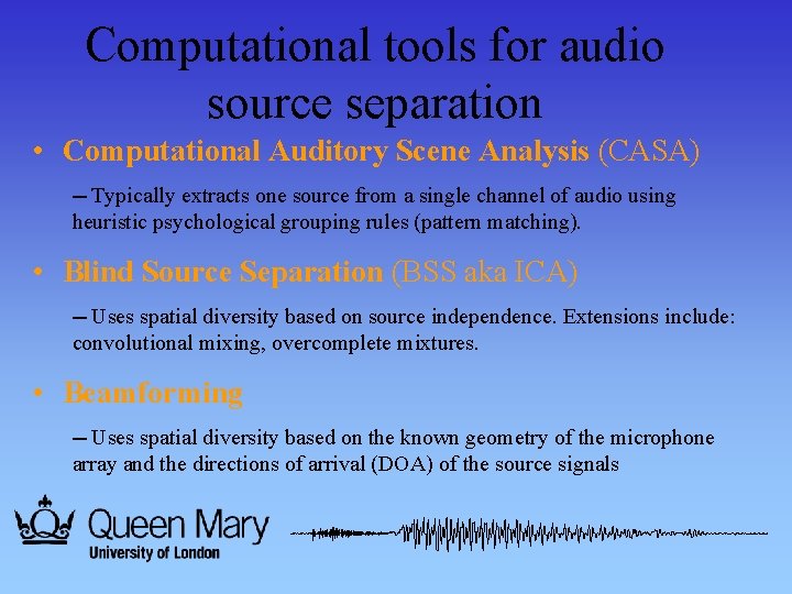 Computational tools for audio source separation • Computational Auditory Scene Analysis (CASA) ─ Typically