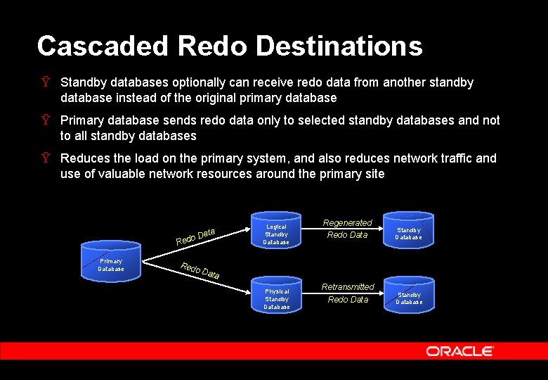 Cascaded Redo Destinations Ÿ Standby databases optionally can receive redo data from another standby