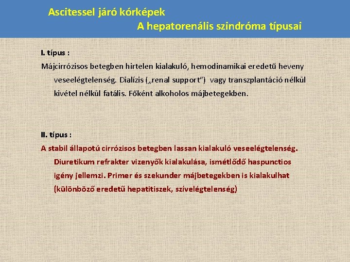 Ascitessel járó kórképek A hepatorenális szindróma típusai I. típus : Májcirrózisos betegben hirtelen kialakuló,