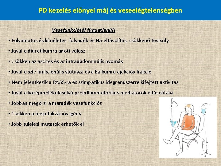 PD kezelés előnyei máj és veseelégtelenségben Vesefunkciótól függetlenül! • Folyamatos és kíméletes folyadék és