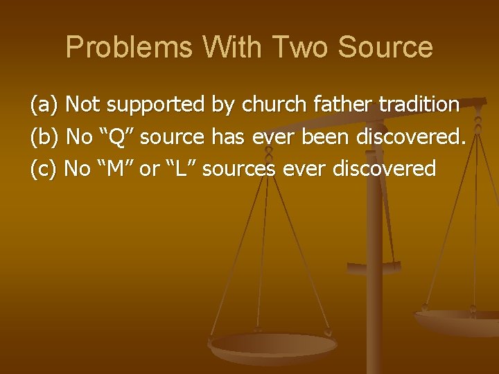 Problems With Two Source (a) Not supported by church father tradition (b) No “Q”
