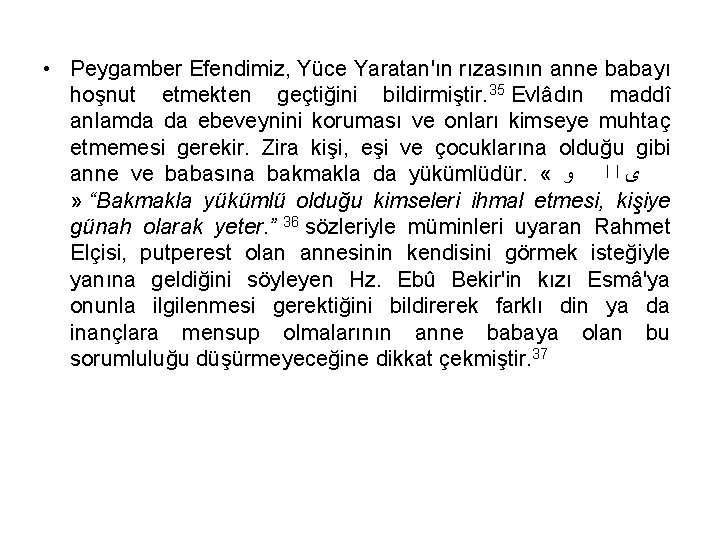  • Peygamber Efendimiz, Yüce Yaratan'ın rızasının anne babayı hoşnut etmekten geçtiğini bildirmiştir. 35