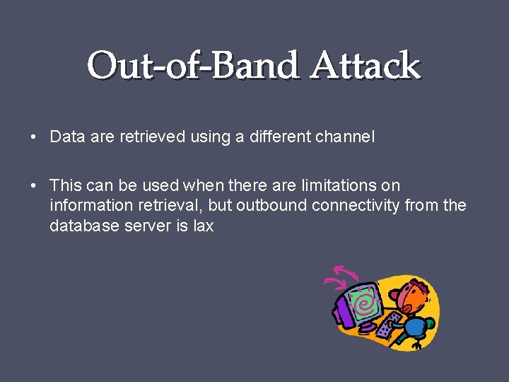 Out-of-Band Attack • Data are retrieved using a different channel • This can be