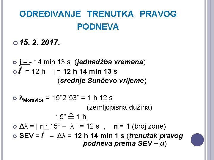 ODREĐIVANJE TRENUTKA PRAVOG PODNEVA 15. 2. 2017. j = - 14 min 13 s