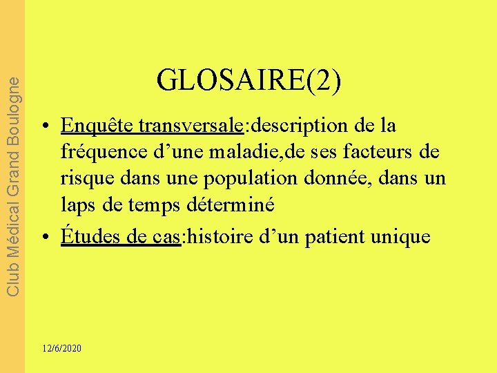 Club Médical Grand Boulogne GLOSAIRE(2) • Enquête transversale: description de la fréquence d’une maladie,