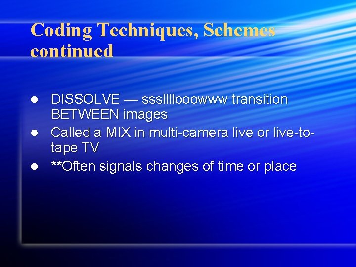 Coding Techniques, Schemes continued DISSOLVE — sssllllooowww transition BETWEEN images l Called a MIX