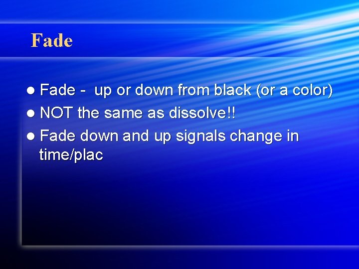 Fade l Fade - up or down from black (or a color) l NOT