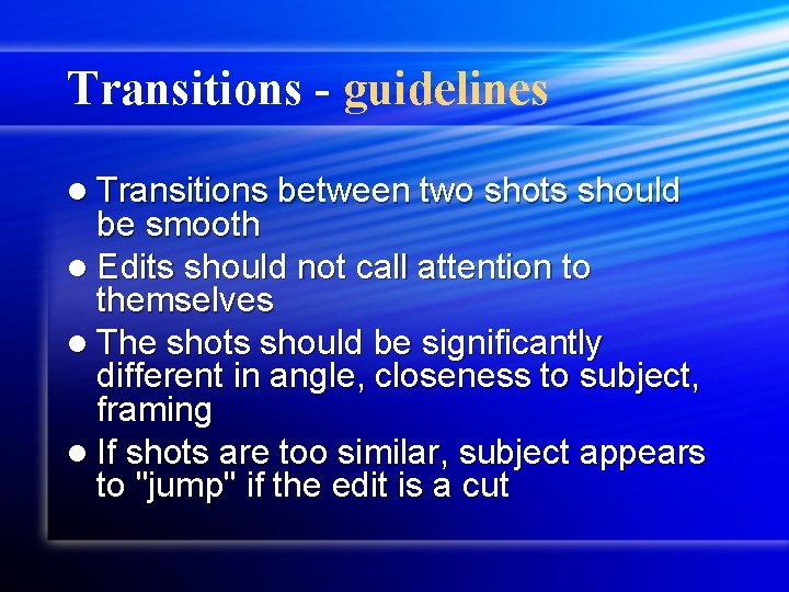 Transitions - guidelines l Transitions between two shots should be smooth l Edits should