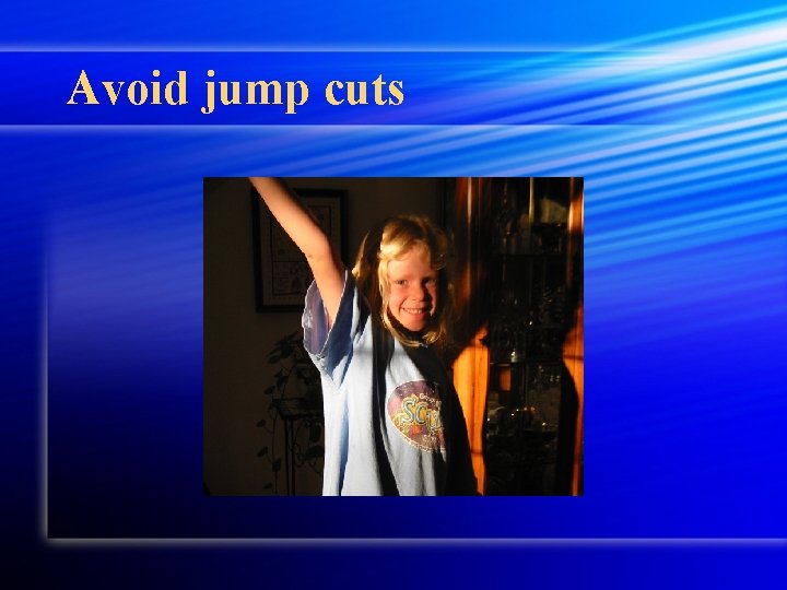 Avoid jump cuts 