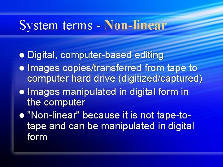 System terms - Non-linear l Digital, computer-based editing l Images copies/transferred from tape to