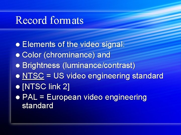 Record formats l Elements of the video signal: l Color (chrominance) and l Brightness