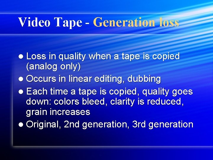 Video Tape - Generation loss l Loss in quality when a tape is copied