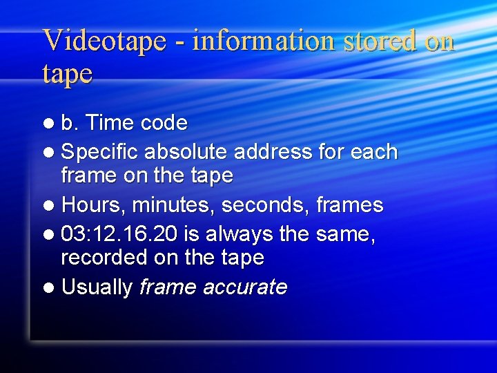 Videotape - information stored on tape l b. Time code l Specific absolute address