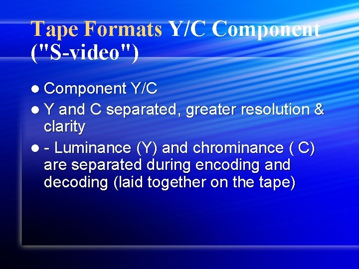 Tape Formats Y/C Component ("S-video") l Component Y/C l Y and C separated, greater