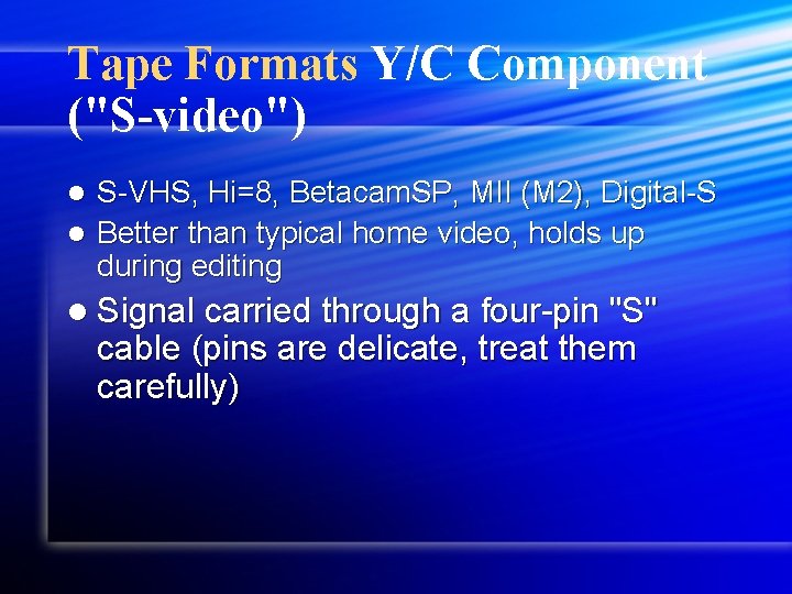 Tape Formats Y/C Component ("S-video") S-VHS, Hi=8, Betacam. SP, MII (M 2), Digital-S l