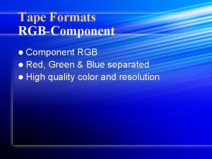 Tape Formats RGB-Component l Component RGB l Red, Green & Blue separated l High