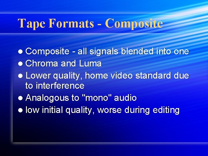 Tape Formats - Composite l Composite - all signals blended into one l Chroma
