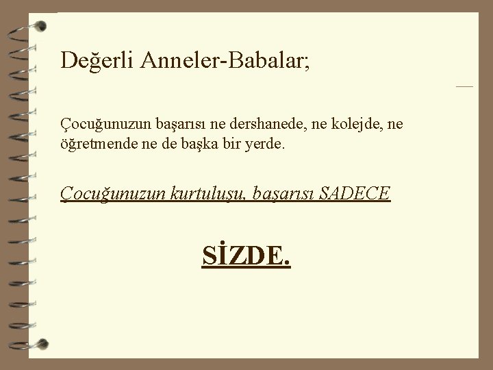 Değerli Anneler-Babalar; Çocuğunuzun başarısı ne dershanede, ne kolejde, ne öğretmende ne de başka bir