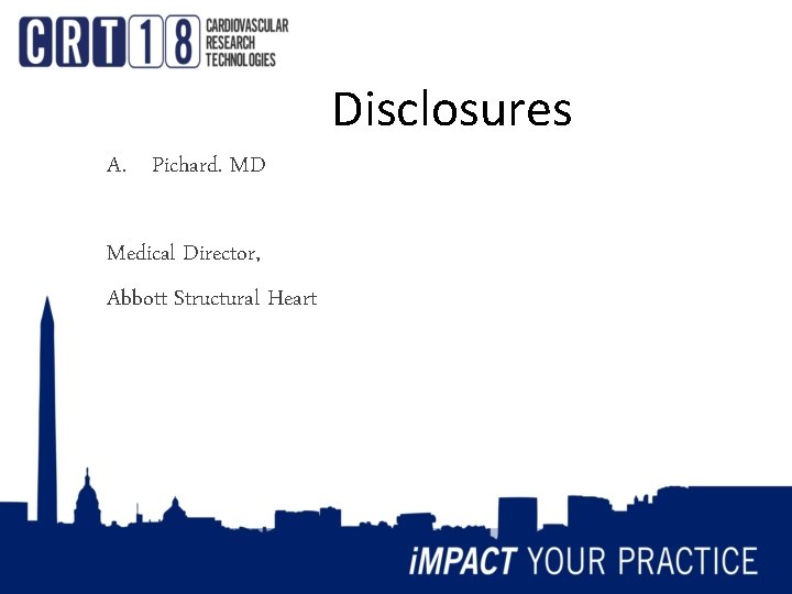 Disclosures A. Pichard. MD Medical Director, Abbott Structural Heart 