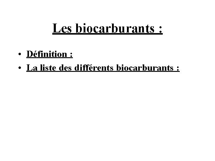 Les biocarburants : • Définition : • La liste des différents biocarburants : 