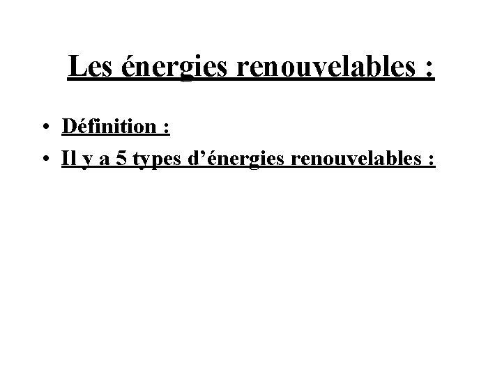 Les énergies renouvelables : • Définition : • Il y a 5 types d’énergies