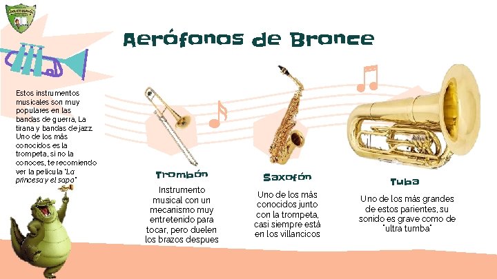 Aerófonos de Bronce Estos instrumentos musicales son muy populares en las bandas de guerra,