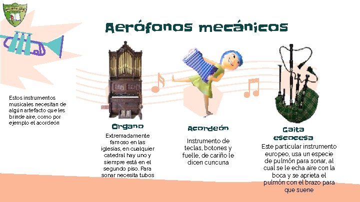 Aerófonos mecánicos Estos instrumentos musicales necesitan de algún artefacto que les brinde aire, como