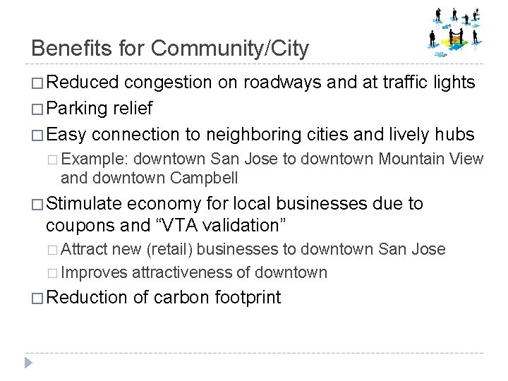 Benefits for Community/City � Reduced congestion on roadways and at traffic lights � Parking