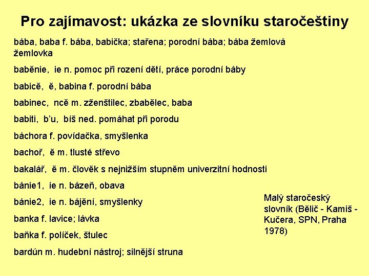 Pro zajímavost: ukázka ze slovníku staročeštiny bába, baba f. bába, babička; stařena; porodní bába;