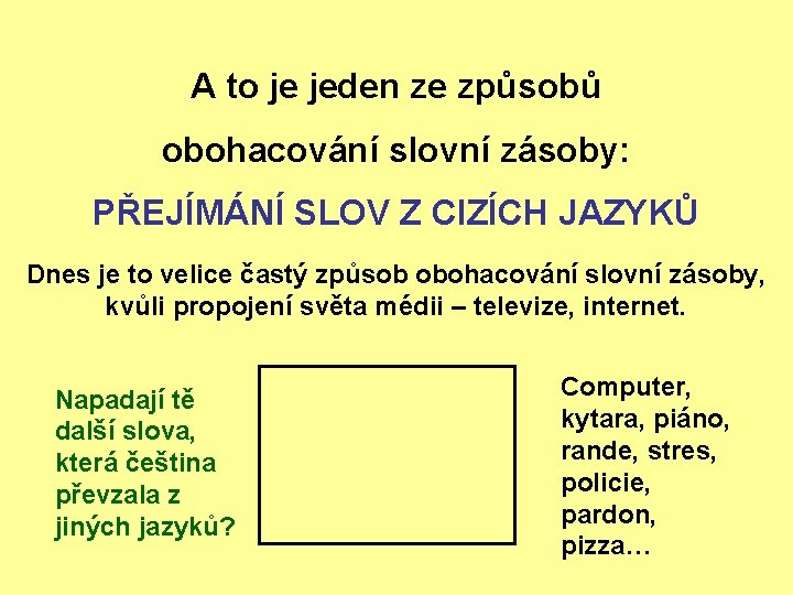 A to je jeden ze způsobů obohacování slovní zásoby: PŘEJÍMÁNÍ SLOV Z CIZÍCH JAZYKŮ