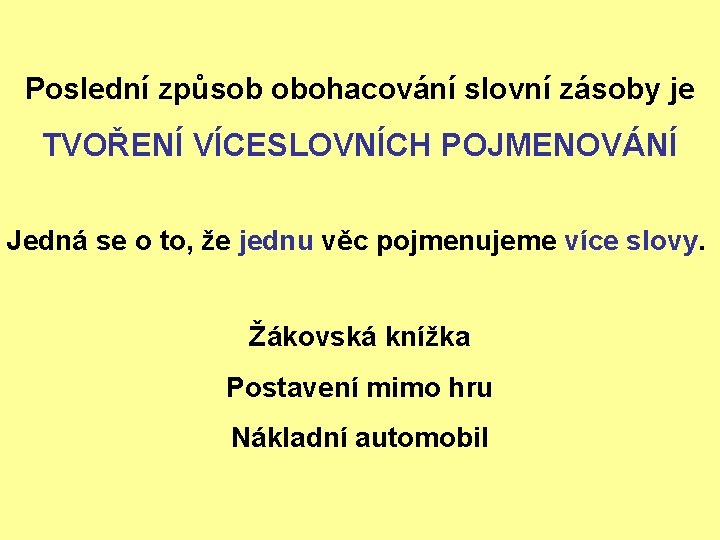 Poslední způsob obohacování slovní zásoby je TVOŘENÍ VÍCESLOVNÍCH POJMENOVÁNÍ Jedná se o to, že