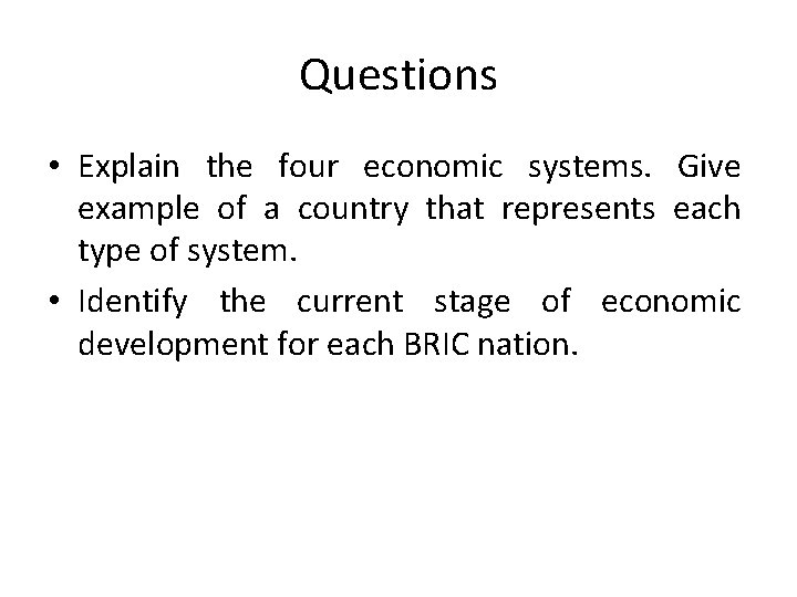 Questions • Explain the four economic systems. Give example of a country that represents