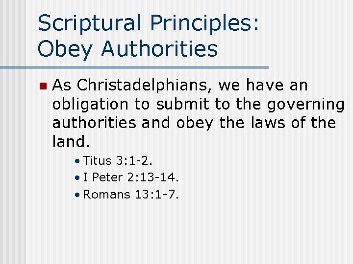 Scriptural Principles: Obey Authorities n As Christadelphians, we have an obligation to submit to