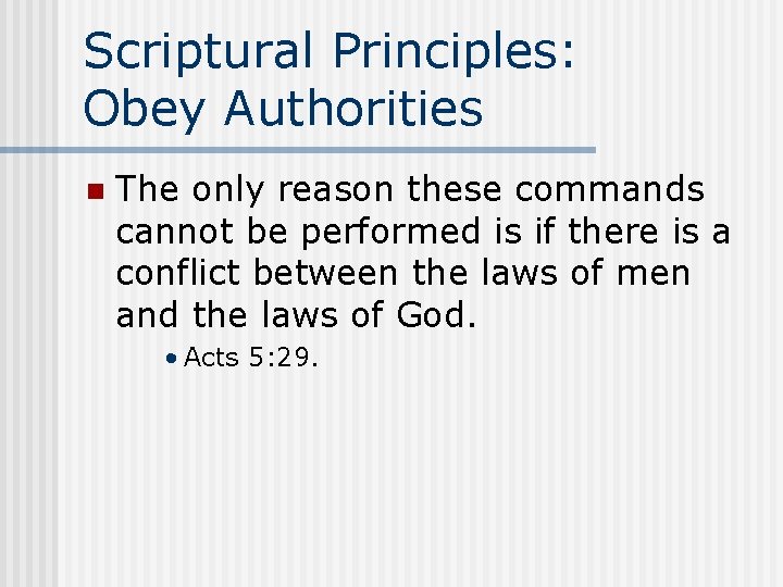 Scriptural Principles: Obey Authorities n The only reason these commands cannot be performed is