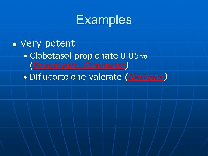 Examples n Very potent • Clobetasol propionate 0. 05% (Dermovate, Gamavate) • Diflucortolone valerate