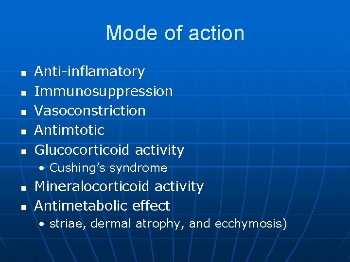 Mode of action n n Anti-inflamatory Immunosuppression Vasoconstriction Antimtotic Glucocorticoid activity • Cushing’s syndrome