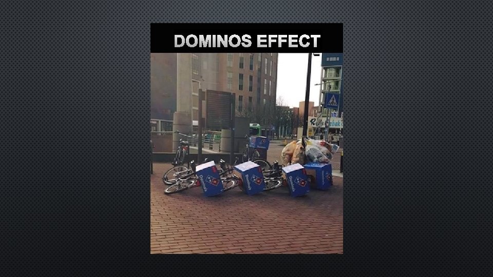 DOMINOS EFFECT 