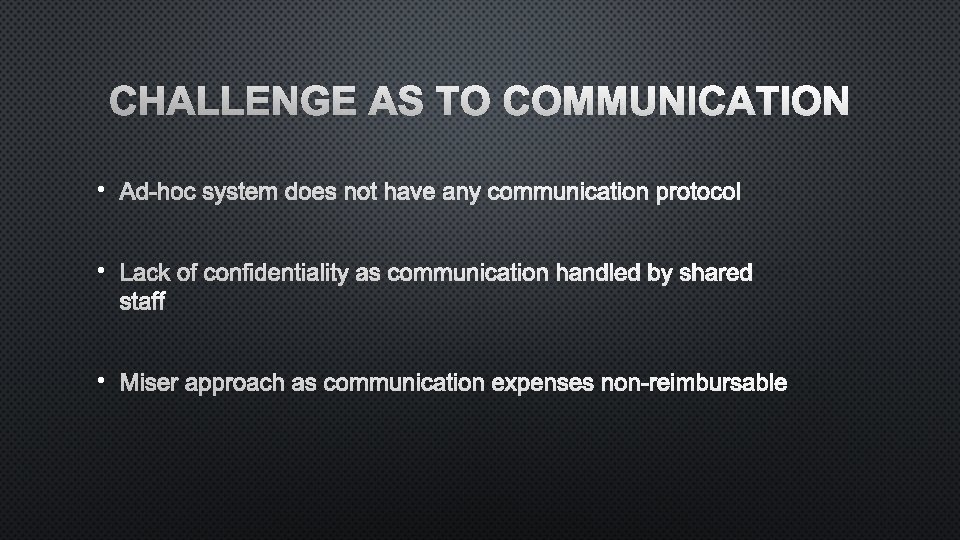 CHALLENGE AS TO COMMUNICATION • AD-HOC SYSTEM DOES NOT HAVE ANY COMMUNICATION PROTOCOL •