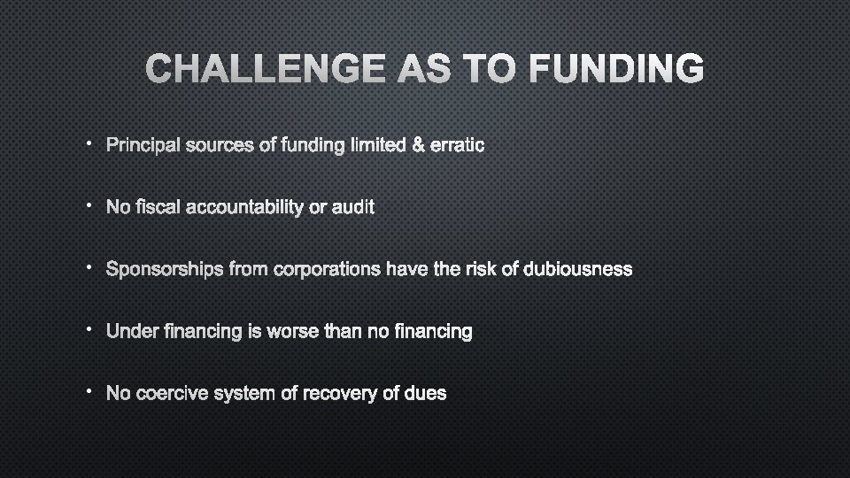 CHALLENGE AS TO FUNDING • PRINCIPAL SOURCES OF FUNDING LIMITED & ERRATIC • NO