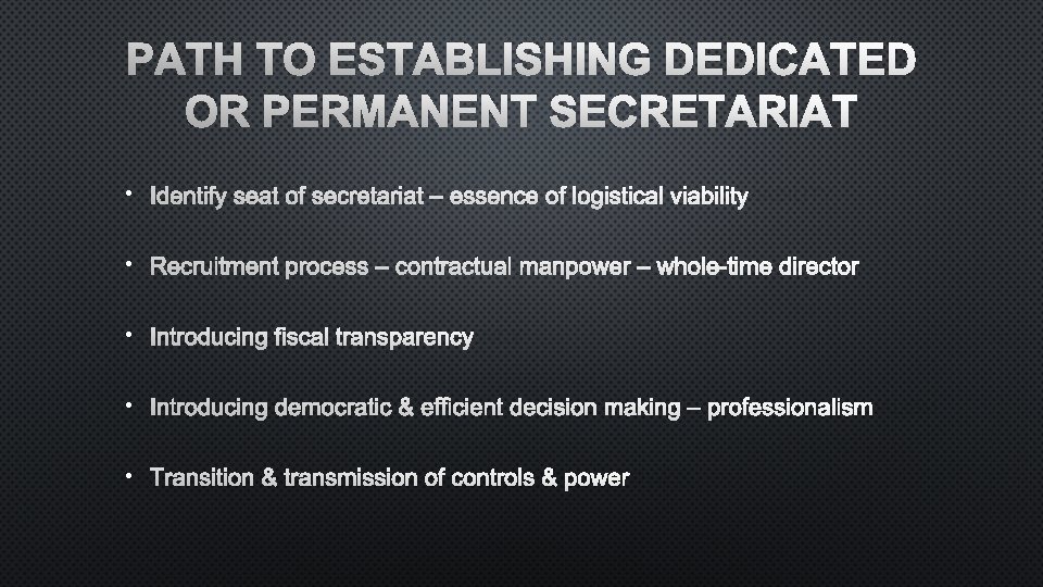 PATH TO ESTABLISHING DEDICATED OR PERMANENT SECRETARIAT • IDENTIFY SEAT OF SECRETARIAT – ESSENCE