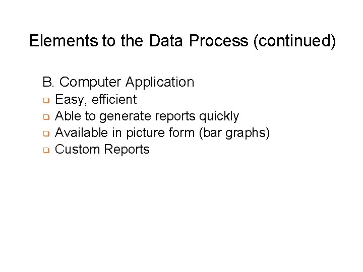 Elements to the Data Process (continued) B. Computer Application ❑ ❑ Easy, efficient Able