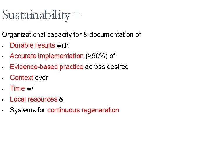 Sustainability = Organizational capacity for & documentation of ▪ Durable results with ▪ Accurate