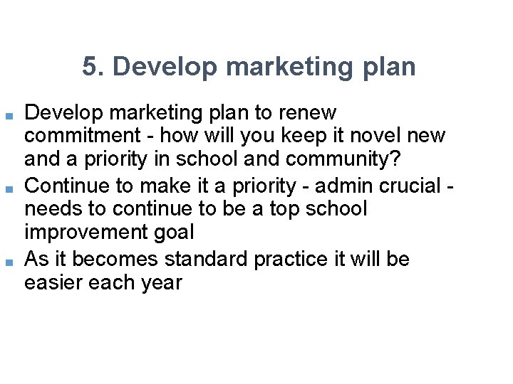 5. Develop marketing plan ■ ■ ■ Develop marketing plan to renew commitment -