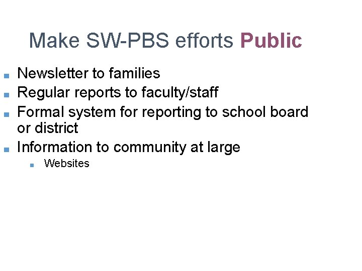 Make SW-PBS efforts Public ■ ■ Newsletter to families Regular reports to faculty/staff Formal