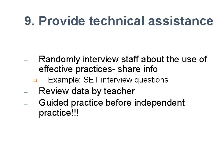 9. Provide technical assistance Randomly interview staff about the use of effective practices- share