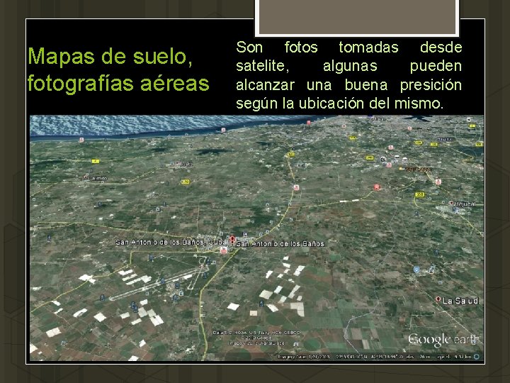 Mapas de suelo, fotografías aéreas Son fotos tomadas desde satelite, algunas pueden alcanzar una