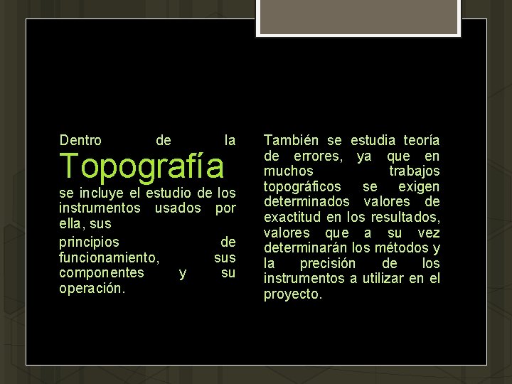 Dentro de la Topografía se incluye el estudio de los instrumentos usados por ella,