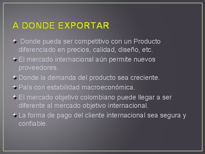 A DONDE EXPORTAR Donde pueda ser competitivo con un Producto diferenciado en precios, calidad,